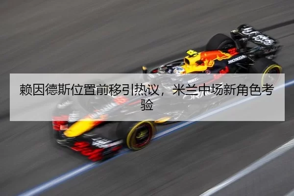 赖因德斯位置前移引热议，米兰中场新角色考验
